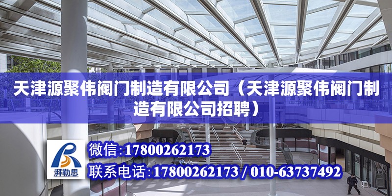 天津源聚偉閥門制造有限公司（天津源聚偉閥門制造有限公司招聘）