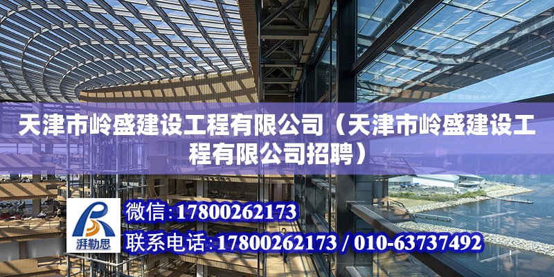 天津市嶺盛建設工程有限公司（天津市嶺盛建設工程有限公司招聘） 全國鋼結構廠