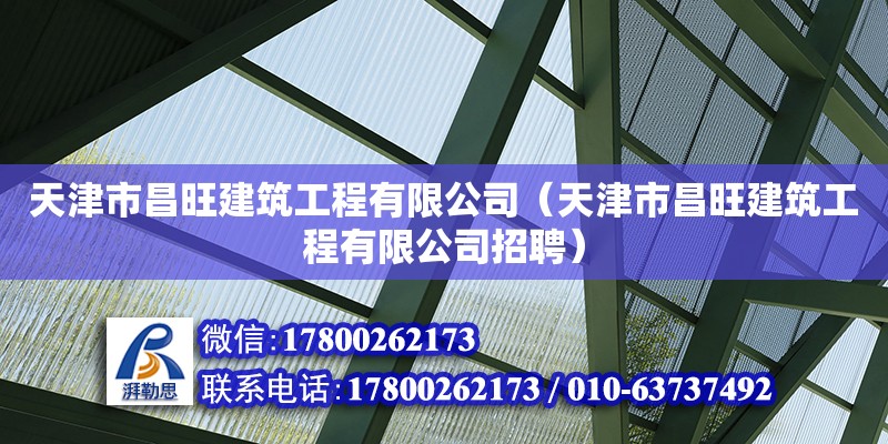 天津市昌旺建筑工程有限公司（天津市昌旺建筑工程有限公司招聘） 全國(guó)鋼結(jié)構(gòu)廠(chǎng)