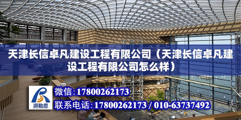 天津長信卓凡建設工程有限公司（天津長信卓凡建設工程有限公司怎么樣） 全國鋼結構廠