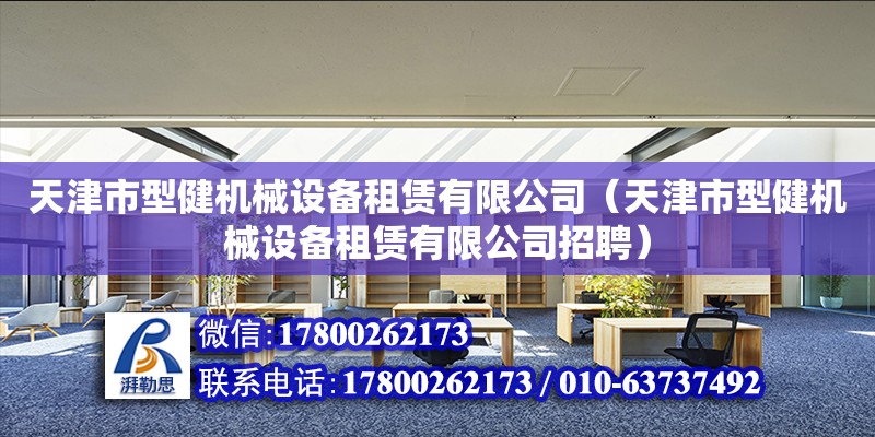 天津市型健機(jī)械設(shè)備租賃有限公司（天津市型健機(jī)械設(shè)備租賃有限公司招聘） 全國(guó)鋼結(jié)構(gòu)廠