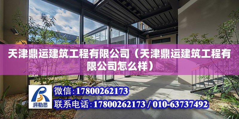 天津鼎運建筑工程有限公司（天津鼎運建筑工程有限公司怎么樣） 全國鋼結構廠