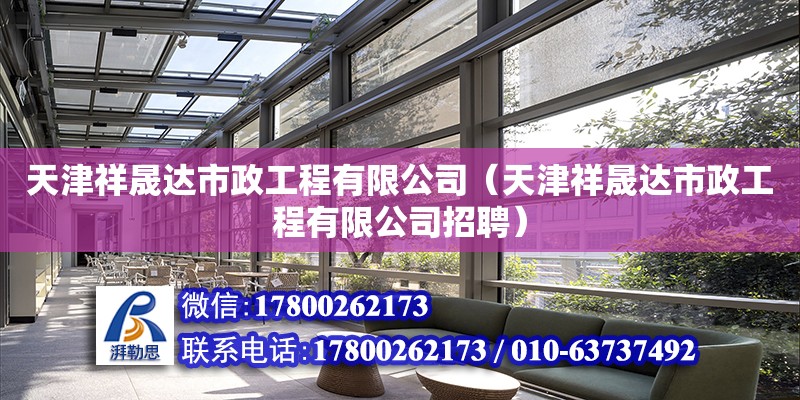 天津祥晟達市政工程有限公司（天津祥晟達市政工程有限公司招聘） 全國鋼結構廠