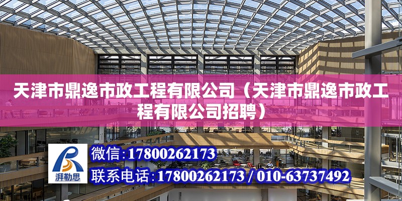 天津市鼎逸市政工程有限公司（天津市鼎逸市政工程有限公司招聘） 全國鋼結構廠