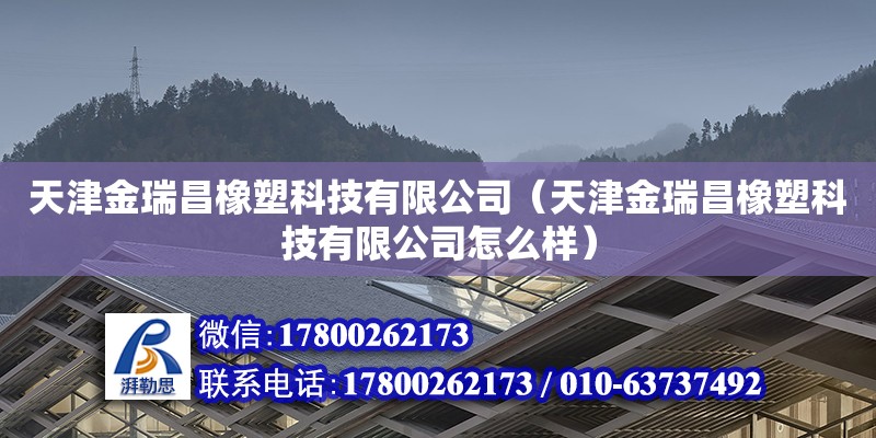 天津金瑞昌橡塑科技有限公司（天津金瑞昌橡塑科技有限公司怎么樣） 全國鋼結構廠