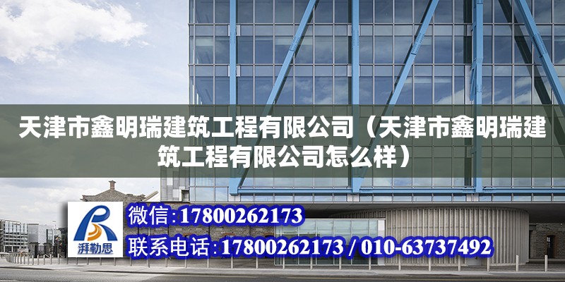 天津市鑫明瑞建筑工程有限公司（天津市鑫明瑞建筑工程有限公司怎么樣） 全國鋼結構廠