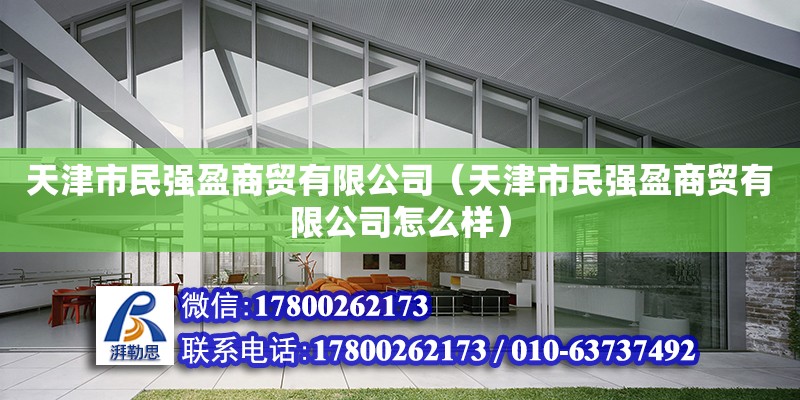 天津市民強盈商貿有限公司（天津市民強盈商貿有限公司怎么樣） 全國鋼結構廠