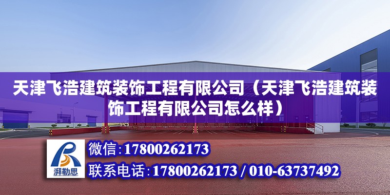 天津飛浩建筑裝飾工程有限公司（天津飛浩建筑裝飾工程有限公司怎么樣）