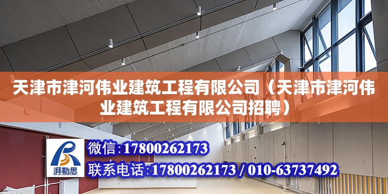 天津市津河偉業(yè)建筑工程有限公司（天津市津河偉業(yè)建筑工程有限公司招聘）