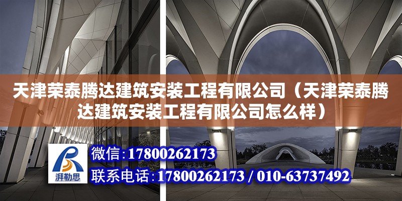 天津榮泰騰達建筑安裝工程有限公司（天津榮泰騰達建筑安裝工程有限公司怎么樣）