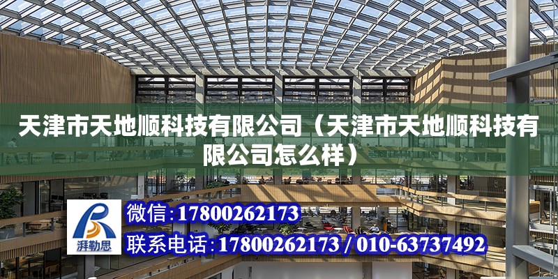 天津市天地順科技有限公司（天津市天地順科技有限公司怎么樣） 全國鋼結(jié)構(gòu)廠