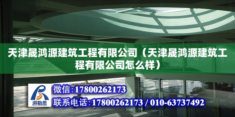 天津晟鴻源建筑工程有限公司（天津晟鴻源建筑工程有限公司怎么樣） 全國鋼結構廠