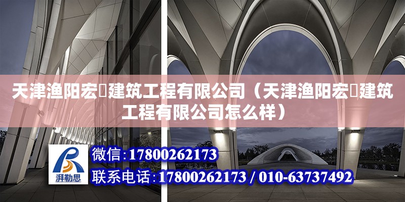 天津漁陽宏堃建筑工程有限公司（天津漁陽宏堃建筑工程有限公司怎么樣） 全國鋼結構廠