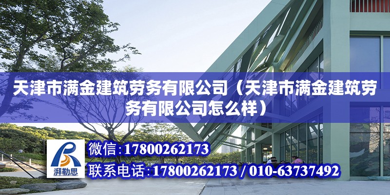 天津市滿金建筑勞務有限公司（天津市滿金建筑勞務有限公司怎么樣）