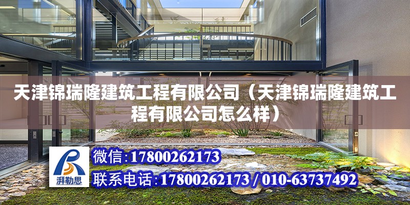 天津錦瑞隆建筑工程有限公司（天津錦瑞隆建筑工程有限公司怎么樣） 全國(guó)鋼結(jié)構(gòu)廠