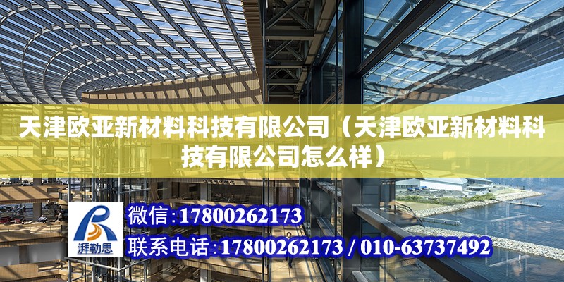 天津歐亞新材料科技有限公司（天津歐亞新材料科技有限公司怎么樣）