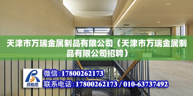 天津市萬瑞金屬制品有限公司（天津市萬瑞金屬制品有限公司招聘） 全國鋼結構廠