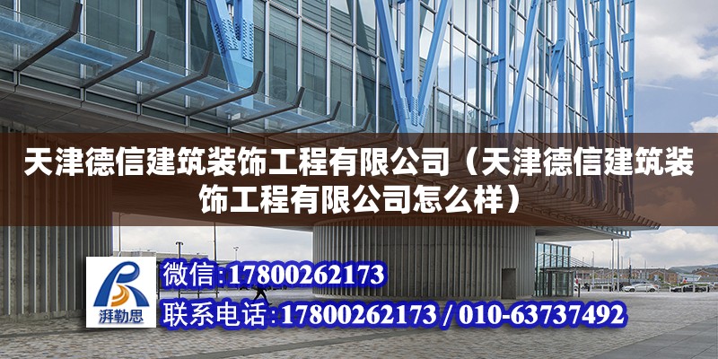 天津德信建筑裝飾工程有限公司（天津德信建筑裝飾工程有限公司怎么樣） 全國鋼結(jié)構(gòu)廠