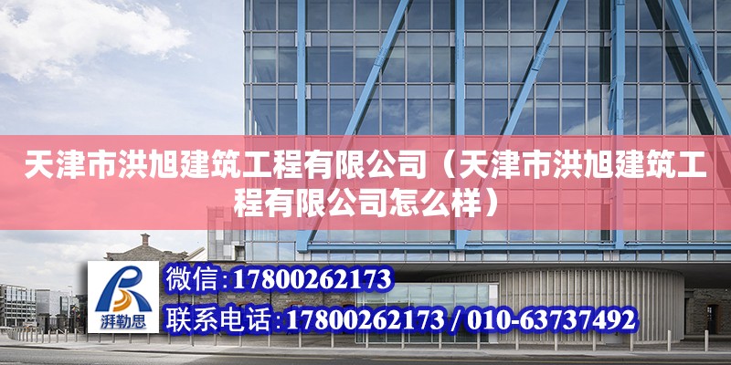 天津市洪旭建筑工程有限公司（天津市洪旭建筑工程有限公司怎么樣）