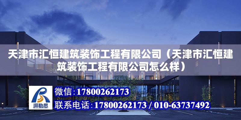 天津市匯恒建筑裝飾工程有限公司（天津市匯恒建筑裝飾工程有限公司怎么樣） 全國鋼結(jié)構(gòu)廠