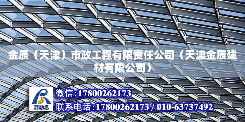 金辰（天津）市政工程有限責(zé)任公司（天津金辰建材有限公司）