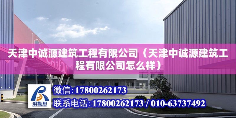 天津中誠源建筑工程有限公司（天津中誠源建筑工程有限公司怎么樣） 全國鋼結構廠