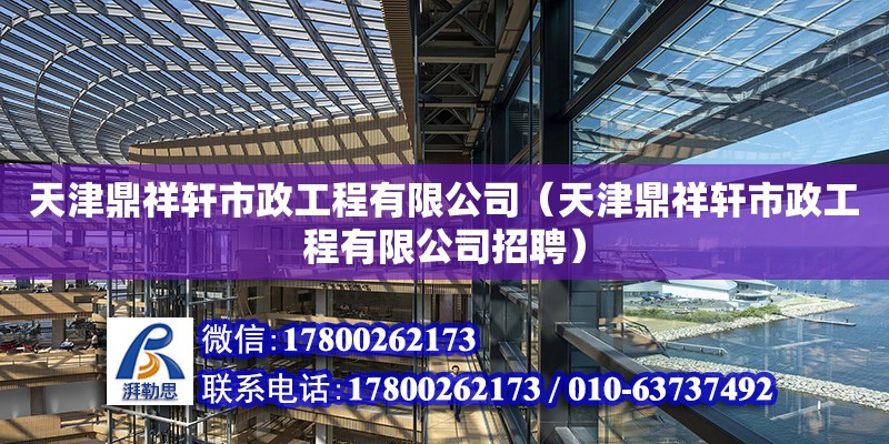 天津鼎祥軒市政工程有限公司（天津鼎祥軒市政工程有限公司招聘） 全國鋼結構廠