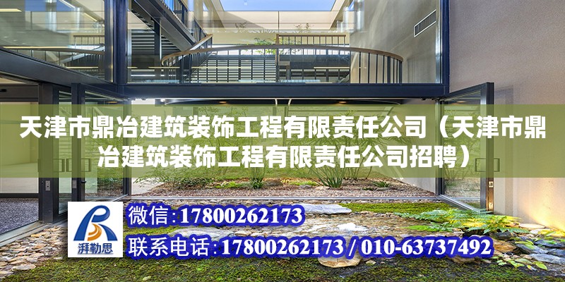 天津市鼎冶建筑裝飾工程有限責任公司（天津市鼎冶建筑裝飾工程有限責任公司招聘） 全國鋼結構廠