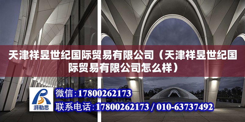 天津祥昱世紀國際貿易有限公司（天津祥昱世紀國際貿易有限公司怎么樣） 全國鋼結構廠