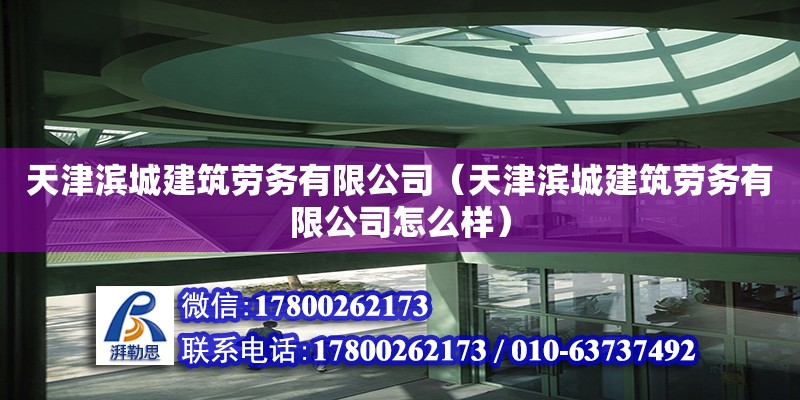 天津?yàn)I城建筑勞務(wù)有限公司（天津?yàn)I城建筑勞務(wù)有限公司怎么樣） 全國(guó)鋼結(jié)構(gòu)廠