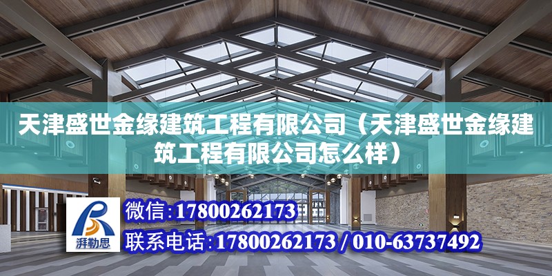 天津盛世金緣建筑工程有限公司（天津盛世金緣建筑工程有限公司怎么樣）