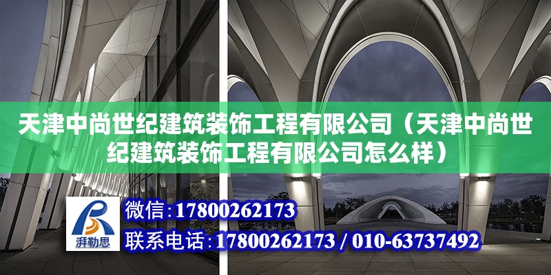 天津中尚世紀建筑裝飾工程有限公司（天津中尚世紀建筑裝飾工程有限公司怎么樣）