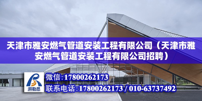 天津市雅安燃氣管道安裝工程有限公司（天津市雅安燃氣管道安裝工程有限公司招聘）