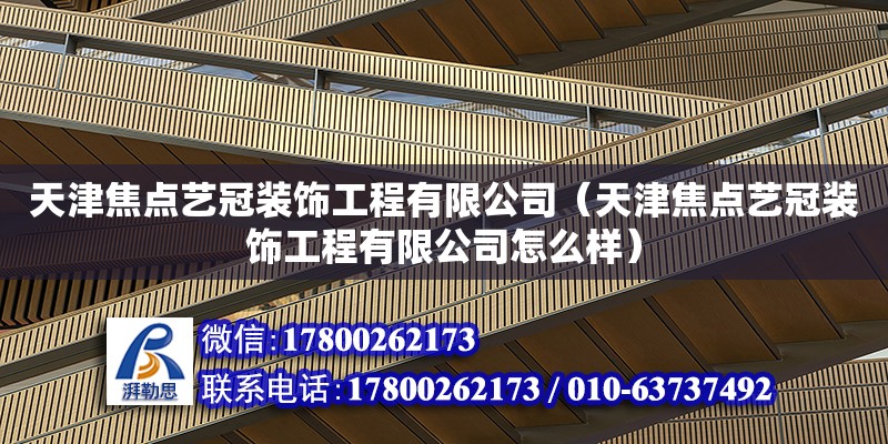 天津焦點藝冠裝飾工程有限公司（天津焦點藝冠裝飾工程有限公司怎么樣）