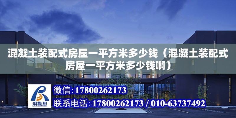 混凝土裝配式房屋一平方米多少錢（混凝土裝配式房屋一平方米多少錢啊） 建筑方案施工