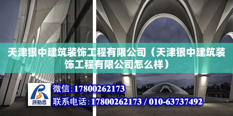 天津銀中建筑裝飾工程有限公司（天津銀中建筑裝飾工程有限公司怎么樣）