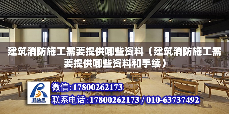 建筑消防施工需要提供哪些資料（建筑消防施工需要提供哪些資料和手續） 鋼結構鋼結構停車場設計