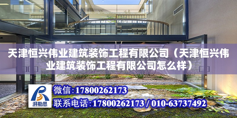 天津恒興偉業(yè)建筑裝飾工程有限公司（天津恒興偉業(yè)建筑裝飾工程有限公司怎么樣） 全國鋼結(jié)構(gòu)廠