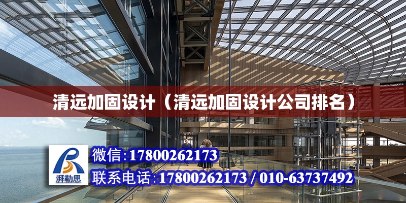 清遠加固設計（清遠加固設計公司排名） 結構機械鋼結構施工