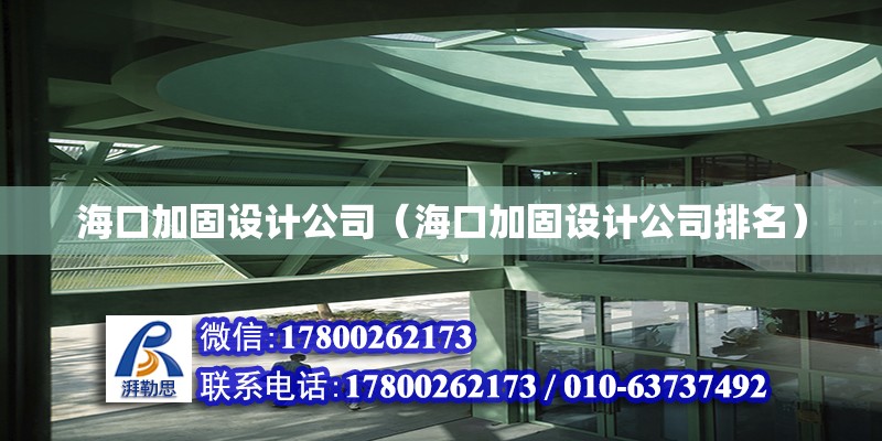 海口加固設計公司（海口加固設計公司排名） 鋼結構異形設計