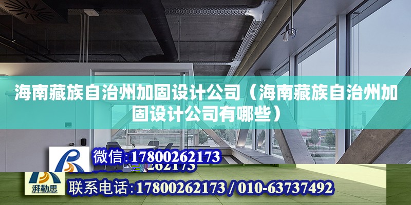 海南藏族自治州加固設計公司（海南藏族自治州加固設計公司有哪些）