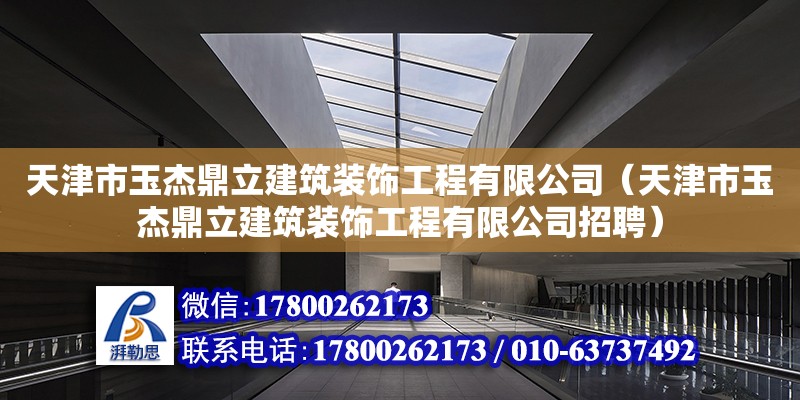 天津市玉杰鼎立建筑裝飾工程有限公司（天津市玉杰鼎立建筑裝飾工程有限公司招聘）