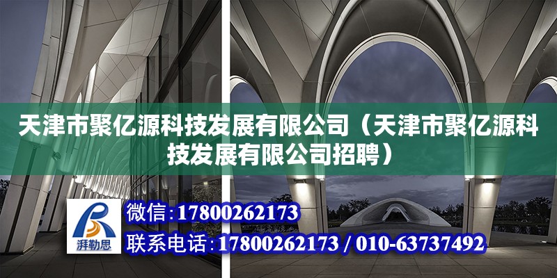 天津市聚億源科技發(fā)展有限公司（天津市聚億源科技發(fā)展有限公司招聘）