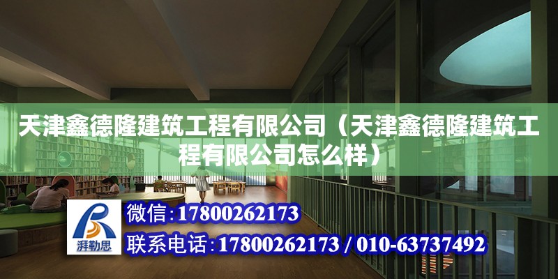 天津鑫德隆建筑工程有限公司（天津鑫德隆建筑工程有限公司怎么樣）