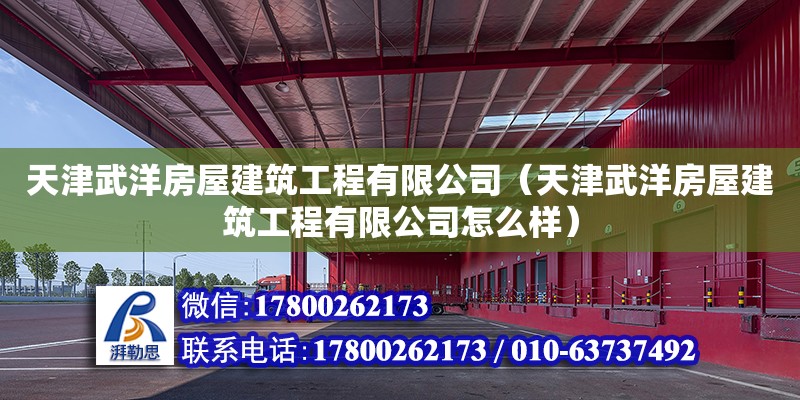 天津武洋房屋建筑工程有限公司（天津武洋房屋建筑工程有限公司怎么樣） 全國鋼結構廠