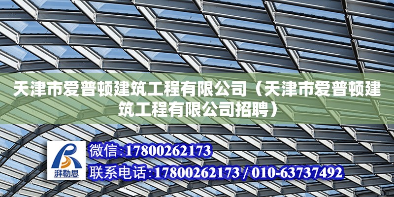 天津市愛普頓建筑工程有限公司（天津市愛普頓建筑工程有限公司招聘） 全國鋼結構廠