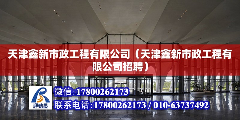 天津鑫新市政工程有限公司（天津鑫新市政工程有限公司招聘） 全國鋼結(jié)構(gòu)廠