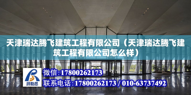 天津瑞達騰飛建筑工程有限公司（天津瑞達騰飛建筑工程有限公司怎么樣）