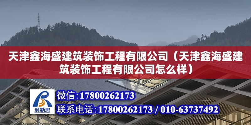 天津鑫海盛建筑裝飾工程有限公司（天津鑫海盛建筑裝飾工程有限公司怎么樣） 全國鋼結構廠