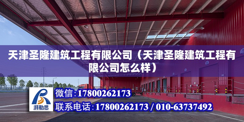 天津圣隆建筑工程有限公司（天津圣隆建筑工程有限公司怎么樣）